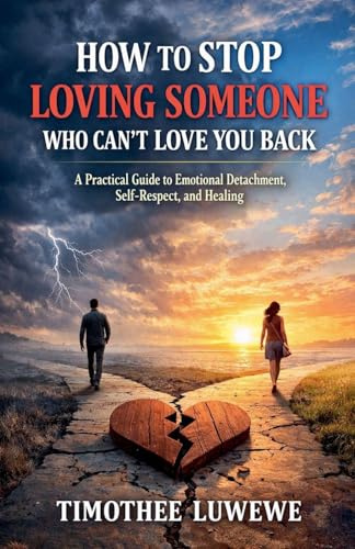How to Stop Loving Someone Who Can't Love You Back (Love & Breakups, Band 10)