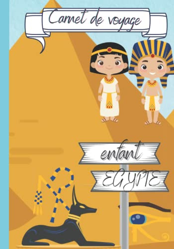 Carnet de voyage enfant Egypte: Cahier de voyage à compléter soir même journal de voyage pour enfant ado fille ou garçon espace pour photos dessins et ... souvenirs d'activités grand format 7x10