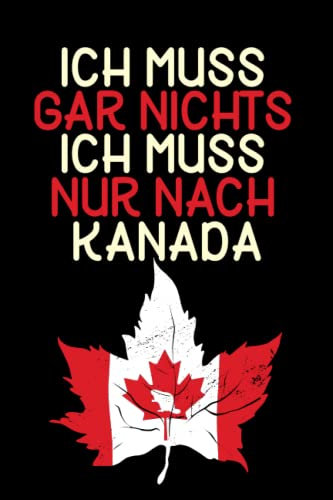 Ich muss gar nichts - Ich muss nur nach Kanada: Kanada Kalender & Planer 2023 / Kanada Liebhaber / Kanada Urlaub Geschenk / Kanadisches Ahornblatt / Kanadier Geschenkidee / Softcover / A5