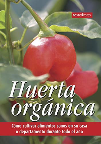 HUERTA ORGÁNICA: cómo cultivar alimentos sanos en su casa o departamento durante todo el año (ECOLOGIA, MEDIO AMBIENTE Y HUERTA, QUE ESTA PASANDO EN EL ... PRACTICAS PARA LOS TIEMPOS ACTUALES. nº 4)