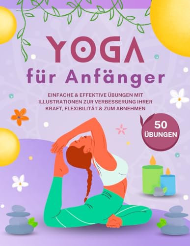 Yoga für Anfänger: Yoga-Buch für Einsteiger & Fortgeschrittene | 50 Einfache & Effektive Übungen mit Illustrationen zur Verbesserung Ihrer Kraft, Flexibilität & zum Abnehmen