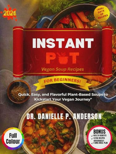 INSTANT POT VEGAN SOUP RECIPES FOR BEGINNERS' COOKBOOK 2024: Quick, Easy, and Flavorful Plant-Based Soups to Kickstart Your Vegan Journey