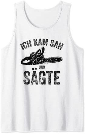 Ich kam Sah und Sägte, Kettensäge, Motorsäge für Holzfäller Tank Top