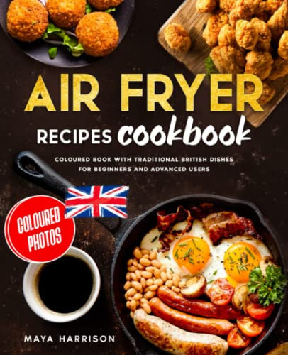 Air Fryer Recipes Cookbook: Coloured Book with Traditional British Dishes for Beginners and Advanced Users