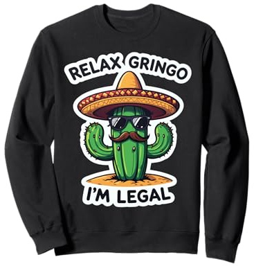 Relax Gringo I'm Legal Funny Mexican Immigrant Cactus Fiesta Sweatshirt