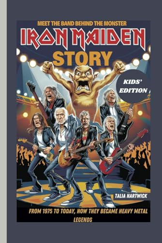 IRON MAIDEN STORY: MEET THE BAND BEHIND THE MONSTER – FROM 1975 TO TODAY, HOW THEY BECAME HEAVY METAL LEGENDS KIDS’ EDITION