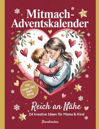 Reich an Nähe – Der kreative Mitmach-Adventskalender für Mama & Kind (ab 5 Jahren): 24 Ideen & Extra-Sternstunden voller Nähe, Freude und gemeinsamer Zeit statt Schoko-Frust und Weihnachtsstress