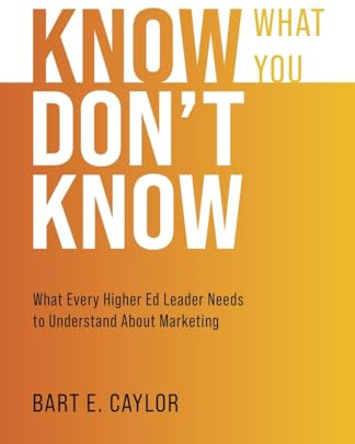 Know What You Don't Know: What Every Higher Ed Leader Needs to Understand About Marketing