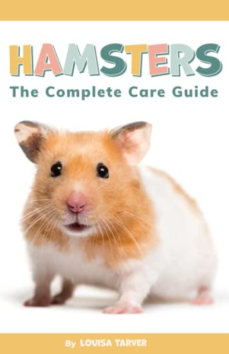 Hamsters: The Hamster Care Guide - How to Care for Your Pet Hamster Learn Everything You Need to Know About Food, Exercise, Behaviour, and Cages (Tarver's Pet Guides)