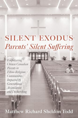 Silent Exodus-Parents' Silent Suffering: Empowering Chinese Canadian Parents in Ethno-Religious Communities Impacted by Generational Assimilation and Dechurching