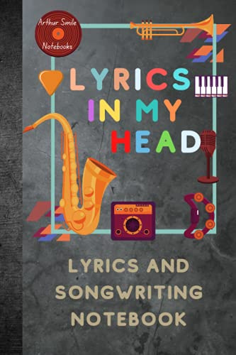 Lyrics in My Head: Lyrics and Songwriting Notebook: Music Journal Songwriting Notebook 110 pages, Lyrics and Songwriting Journal for music lovers, artists, students | Arthur Smile Notebooks