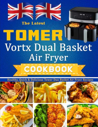 The Latest Tower Vortx Dual Basket Air Fryer Cookbook: Healthy, Quick & Delicious Tower Duo Basket Air Fryer Recipes