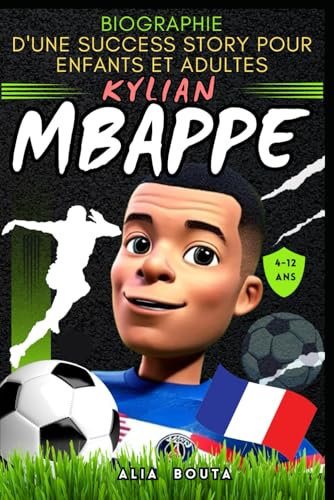 Kylian Mbappé: Biographie d'une success story pour enfants et adultes (Petites Histoires de Réussite en langue française)