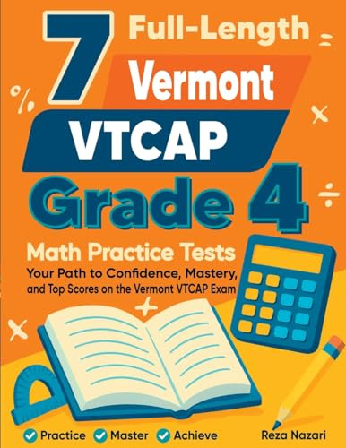 7 Full-Length Vermont VTCAP Grade 4 Math Practice Tests: Your Path to Confidence, Mastery, and Top Scores on the Vermont VTCAP Exam