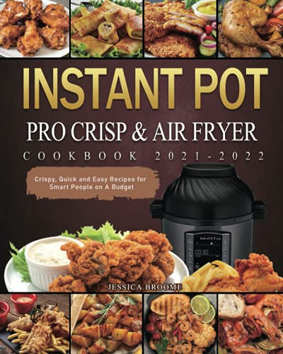 Instant Pot Pro Crisp & Air Fryer Cookbook 2021-2022: Crispy, Quick and Easy Recipes for Smart People on A Budget