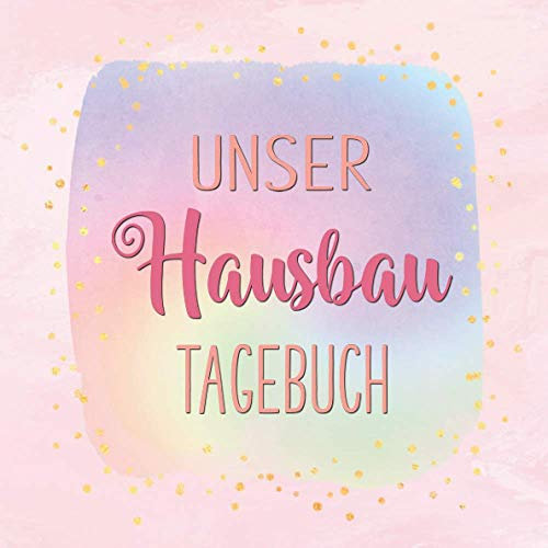 Unser Hausbau Tagebuch: Geschenkidee zum Hausbau | Notizbuch zum ausfüllen und Fotos einkleben | für den Hausbau oder die Renovierung einer Immobilie