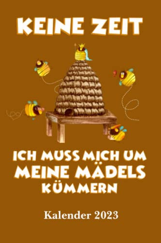 Imker Kalender 2023 Ich muss zu meinen Mädels: DIN A5 Wochen Kalender 2023 für Imker und Bienenzüchter. Seiten für persönliche Daten, Kontaktdaten und ... als Planer, Tagebuch, Info Heft zu verwenden.