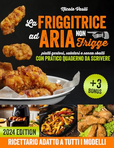 La FRIGGITRICE AD ARIA non frigge: Ricettario con pratico quaderno da scrivere. Piatti gustosi, salutari e senza sbatti. All’interno anche ricette vegetariane, vegane e senza glutine +3 bonus