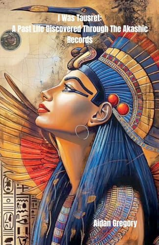 I Was Tausret: A Past Life Discovered Through The Akashic Records