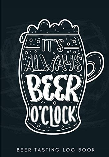 Beer Tasting Log Book: It's Always Beer O'Clock | Homebrewing Tasting Journal for Keep Track and Reviews of Beers Tastings | Note Brewery, Bubbles & ... 100 Detailed Sheets | Beer Brewer Book Gift.