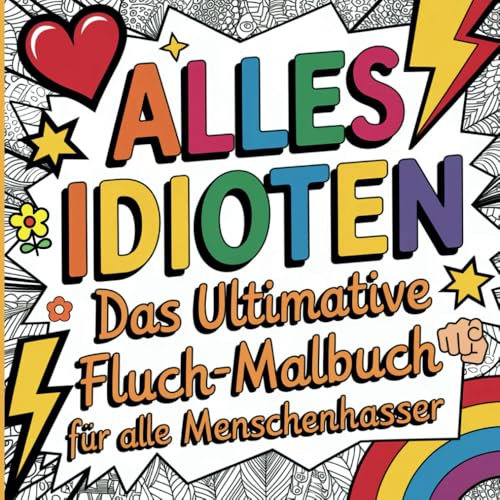 Alles Idioten: Das Ultimative Fluch-Malbuch für alle Menschenhasser: Entspannung - Perfektes Geschenk