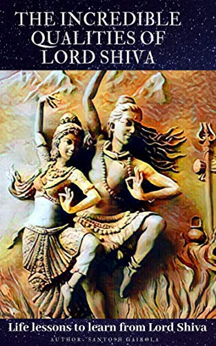 The incredible Qualities of Lord Shiva: Life lessons to learn from Shiva (English Edition)