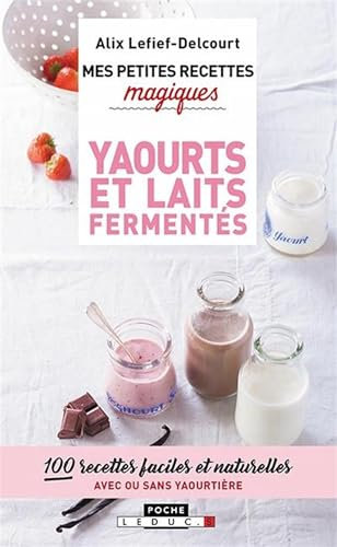 Mes petites recettes magiques - Yaourts et laits fermentés: 100 recettes faciles et naturelles