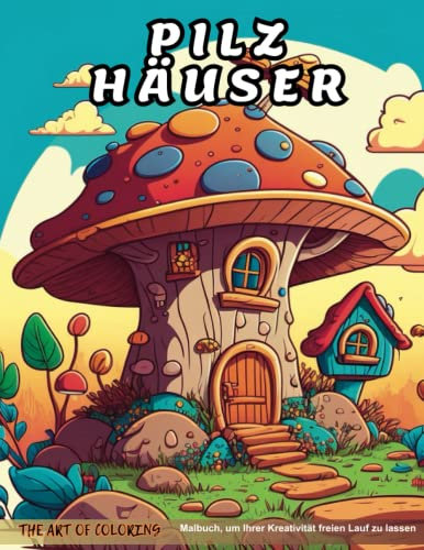 PILZ HÄUSER Malbuch: Eine Bezaubernde Malvorlage Für Erwachsene Mit Mystischen Behausungen