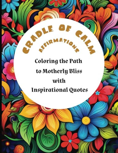 Cradle of Calm Affirmations: Immerse Yourself in the Beauty of 50 Positive Affirmations Colouring Book for Pregnant Women (8.5x11 inches, 100 pages) ... Offering Stress Relief and a Tranquil Journey
