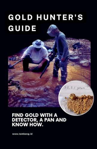 The Gold Hunter's Guide: Strategies for Success with Detectors, Pans, and In-Depth Knowledge (Gold Mining & Prospecting, Band 1)