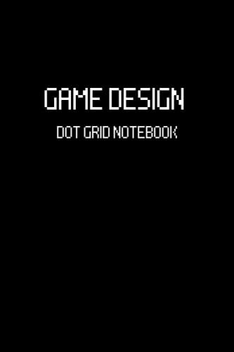 Game Design Dot Grid Notebook: Blank Dotted Journal for Level Design, Video Game Development Notebook for Indie Developers and Game Design Students, Game Artists, and Programmers