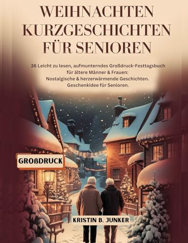 WEIHNACHTEN KURZGESCHICHTEN FÜR SENIOREN: 36 Leicht zu lesen, aufmunterndes Großdruck-Festtagsbuch für ältere Männer & Frauen: Nostalgische & herzerwärmende ... (Nostalgische Geschenke für Senioren 2)