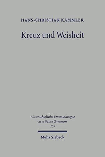 Kreuz und Weisheit: Eine exegetische Untersuchung zu 1 Kor 1,10-3,4 (Wissenschaftliche Untersuchungen zum Neuen Testament 159)