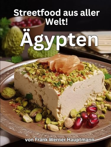 Streetfood aus aller Welt - Ägypten: Lernen Sie im Rahmen unserer kulinarischen Weltreise in Band 20 die 25 beliebtesten ägyptischen Streetfood Rezepte selbst zuzubereiten!