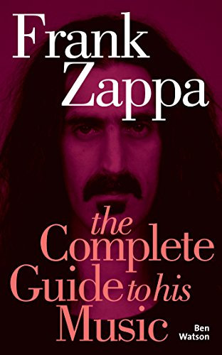 Frank Zappa: The Complete Guide to his Music (English Edition)