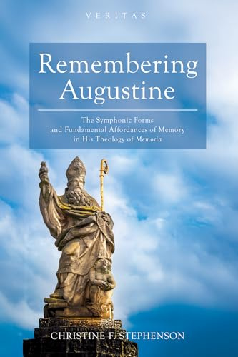 Remembering Augustine: The Symphonic Forms and Fundamental Affordances of Memory in His Theology of Memoria (Veritas)