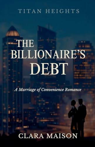 The Billionaire's Debt: A Marriage of Convenience Romance (Titan Heights, Band 1)