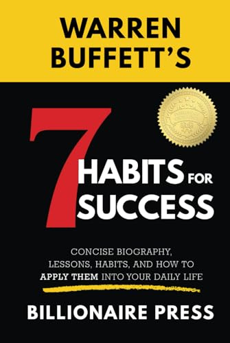 Warren Buffett's 7 Habits For Success: Concise Biography, Lessons, Habits, and How to Apply them into Your Daily Life