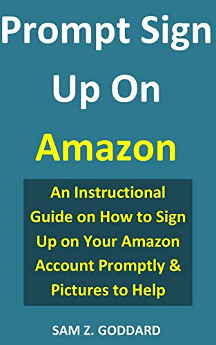 Prompt Sign Up On Amazon: An Instructional Guide on How to Sign Up on Your Amazon Account Promptly & Pictures to Help