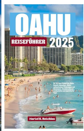 OAHU REISEFÜHRER 2025: Ihr Tor zum Erleben von Aloha, Hawaiis lebendiger Kultur, authentischen Erfahrungen und Abenteuern. Atemberaubende Landschaften und touristische Tipps