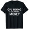 GPU-Bergbau ist wie das Drucken von kostenlosem Geld mit Crypto Gaming PC T-Shirt