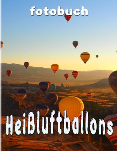 Heißluftballons Fotobuch: Farbenfrohes Heißluftballon-Fotobuch als Geschenk zur Entspannung für alle Altersgruppen | Mit über 40 hochwertigen Bildern.