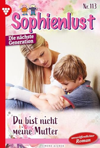 Du bist nicht meine Mutter!: Sophienlust - Die nächste Generation 113 – Familienroman