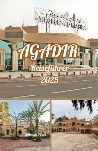 AGADIR REISEFÜHRER 2025: Ihr unverzichtbarer Reisebegleiter für 2025 zu Agadirs Stränden, Souks, kulturellen Abenteuern und Marokkos Küstenjuwel