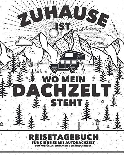 Zuhause ist wo mein Dachzelt steht Reisetagebuch für die Reise mit Autodachzelt | Zum Ausfüllen, Eintragen & Selberschreiben: Für Dachzelt-Camper und den Campingurlaub | Platz für 50 einzelne Orte