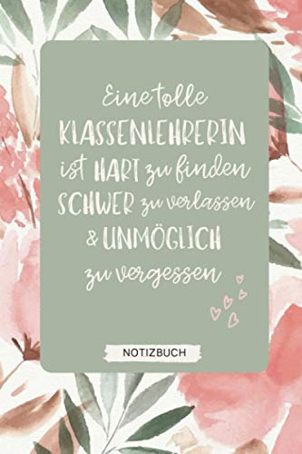 EINE TOLLE KLASSENLEHRERIN IST SCHWER ZU FINDEN HART ZU VERLASSEN: A5 Notizbuch 120 Seiten liniert | Abschiedsgeschenk Grundschule | Abschlussgeschenk ... Geschenk | Erinnerungsbuch | Klassengeschenk