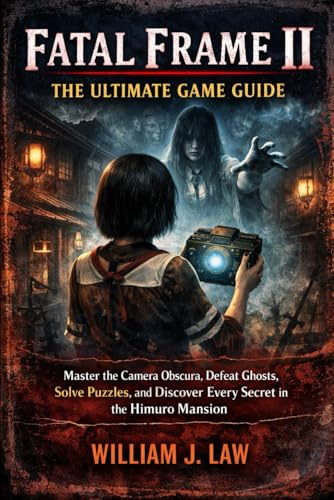 Fatal Frame II: The Ultimate Game Guide: Master the Camera Obscura, Defeat Ghosts, Solve Puzzles, and Discover Every Secret in the Himuro Mansion