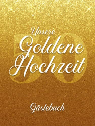 Unsere Goldene Hochzeit Gästebuch: Elegantes Hardcover | Verzierte Blankoseiten zum Hineinschreiben von Glückwünschen | Geschenk zum 50. Hochzeitstag | Cover: Schreibschrift auf Goldfolien-Effekt