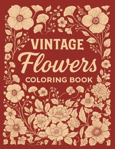 Vintage Flowers Coloring Book: 50 Beautiful Floral Designs with Inspirational Quotes, Classic Botanical Illustrations, and Elegant Flower Patterns for Relaxation, Mindfulness, and Stress Relief