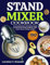 Stand Mixer Cookbook: The Complete Guide to 150 Delicious Recipes for Pasta, Bread, Cookies, Doughnuts, Cakes, Creams, Sauces, Frostings, and More